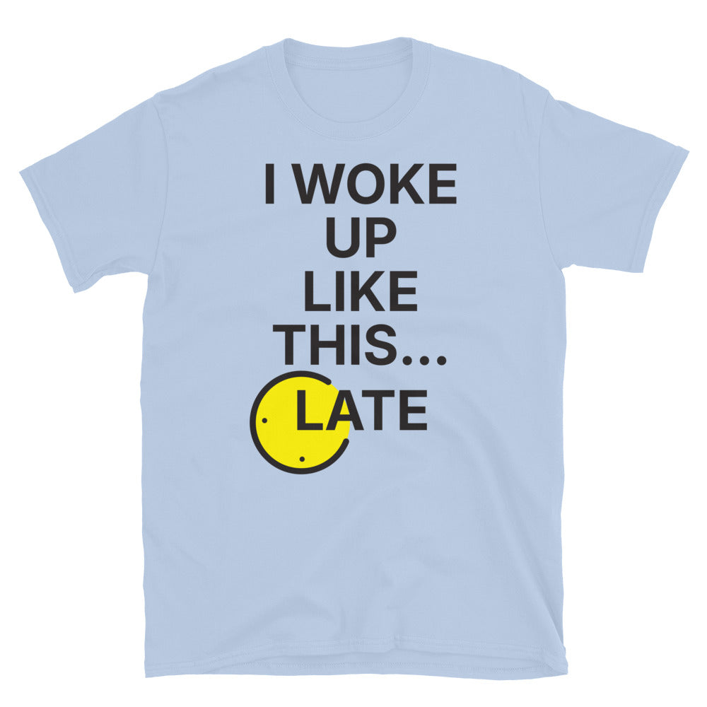 I Woke Up Like This... Late T-Shirt