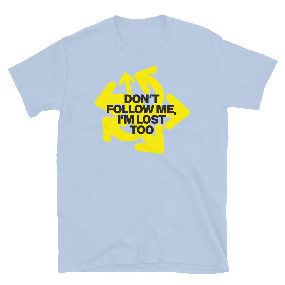 DonÃ¢â‚¬â„¢t Follow Me, IÃ¢â‚¬â„¢m Lost Too T-Shirt