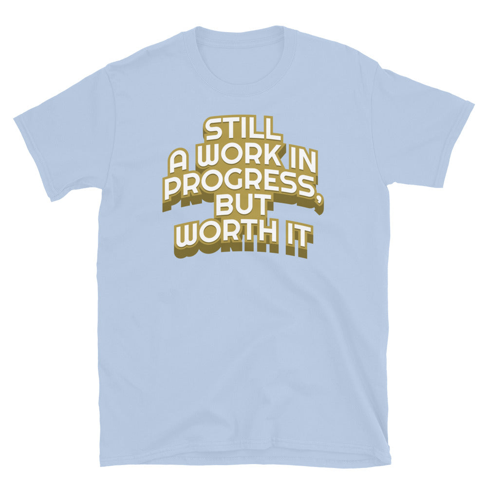 Still A Work In Progress, But Worth It T-Shirt
