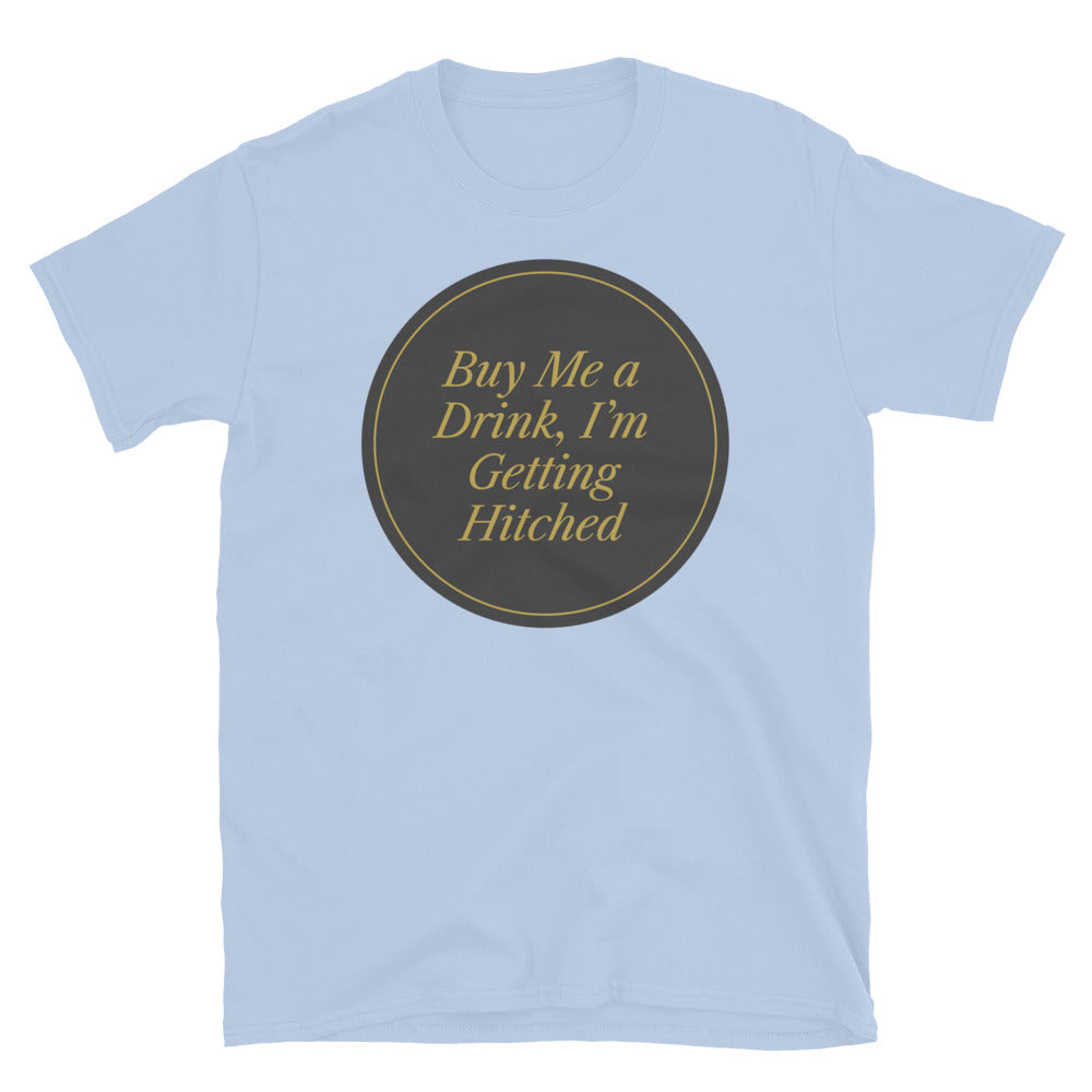Buy Me A Drink, IÃ¢â‚¬â„¢m Getting Hitched T-Shirt