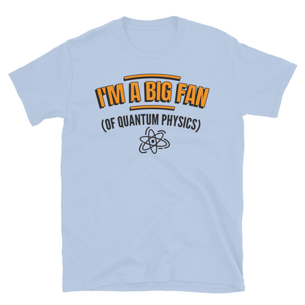 I'm A Big Fan (Of Quantum Physics) T-Shirt