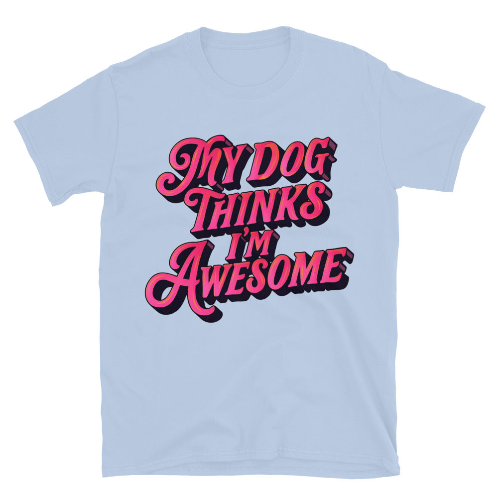 My Dog Thinks I'm Awesome T-Shirt Style001