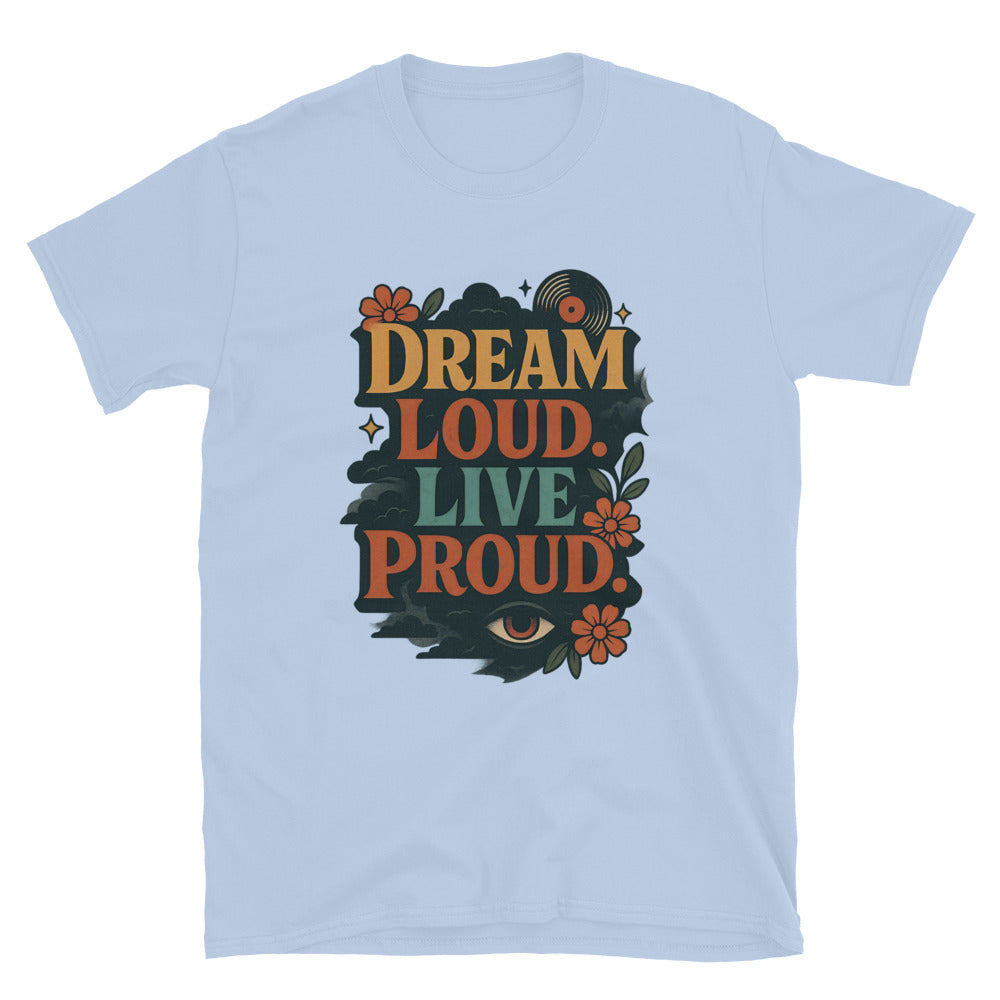 Dream Loud. Live Proud T-Shirt