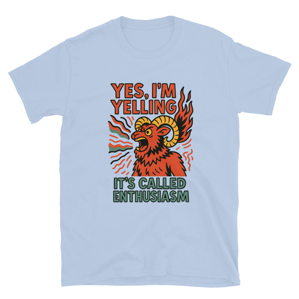 Aries: Yes, I'm Yelling. ItÃ¢â‚¬â„¢s Called Enthusiasm T-Shirt