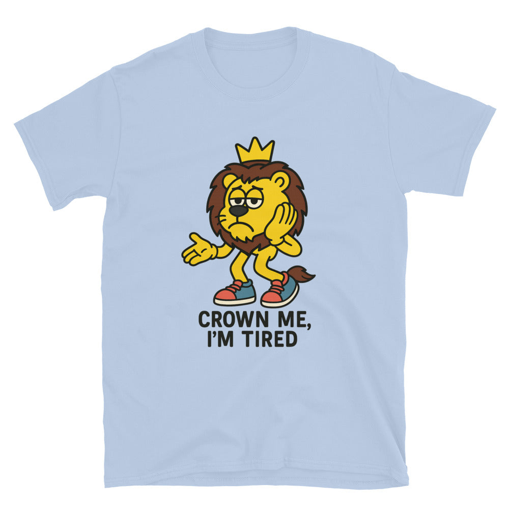 Leo: Crown Me, IÃ¢â‚¬â„¢m Tired T-Shirt
