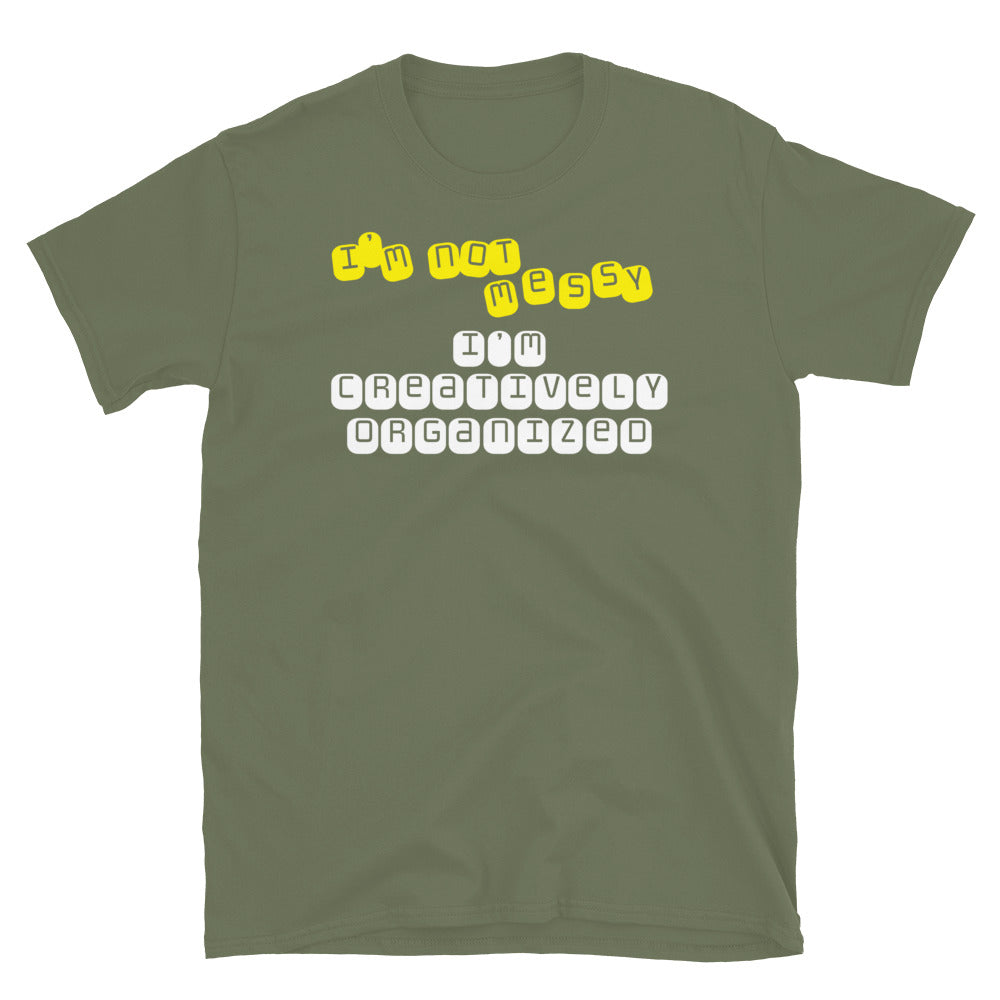 IÃ¢â‚¬â„¢m Not Messy, IÃ¢â‚¬â„¢m Creatively Organized T-Shirt