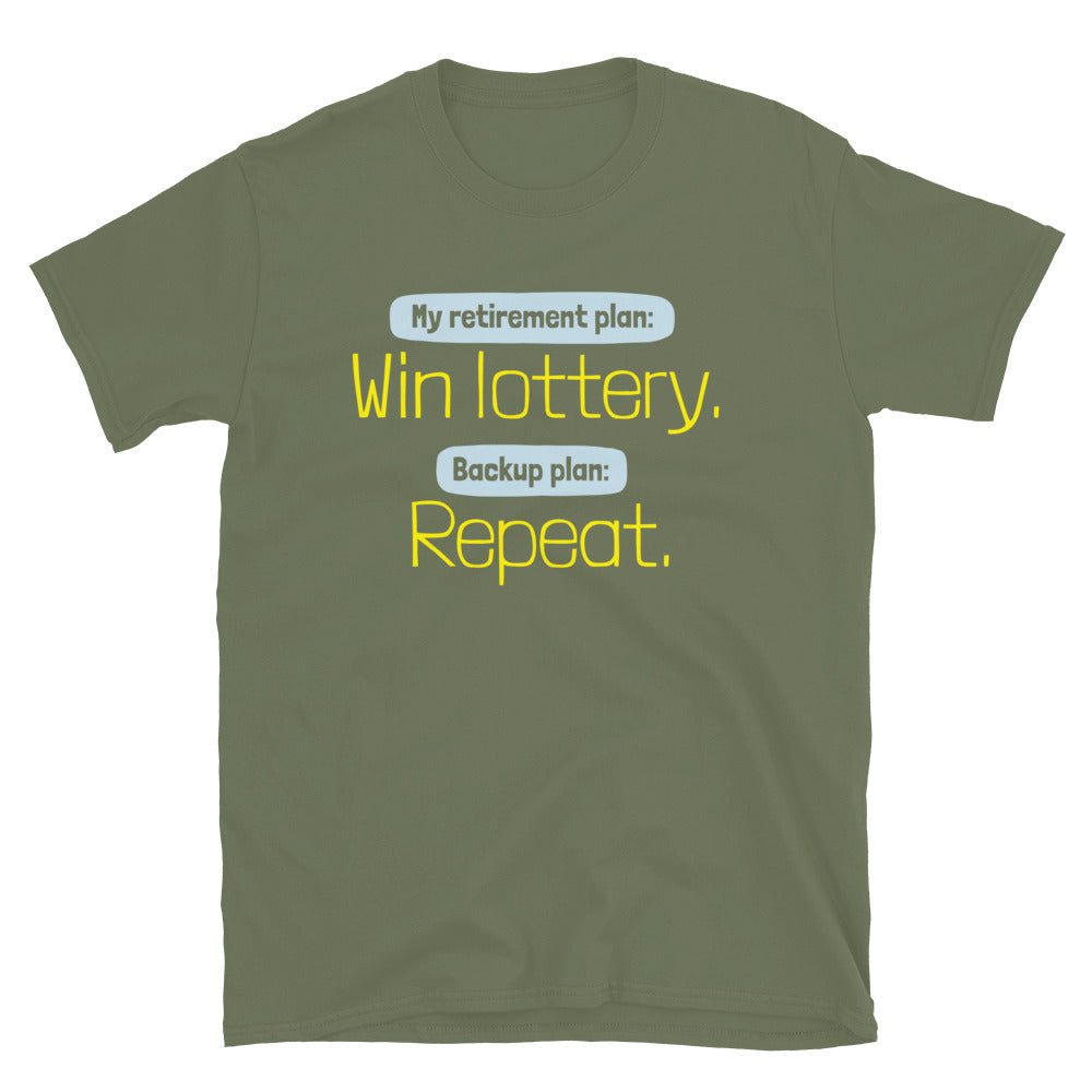 My Retirement Plan: Win Lottery. Backup Plan: Repeat T-Shirt