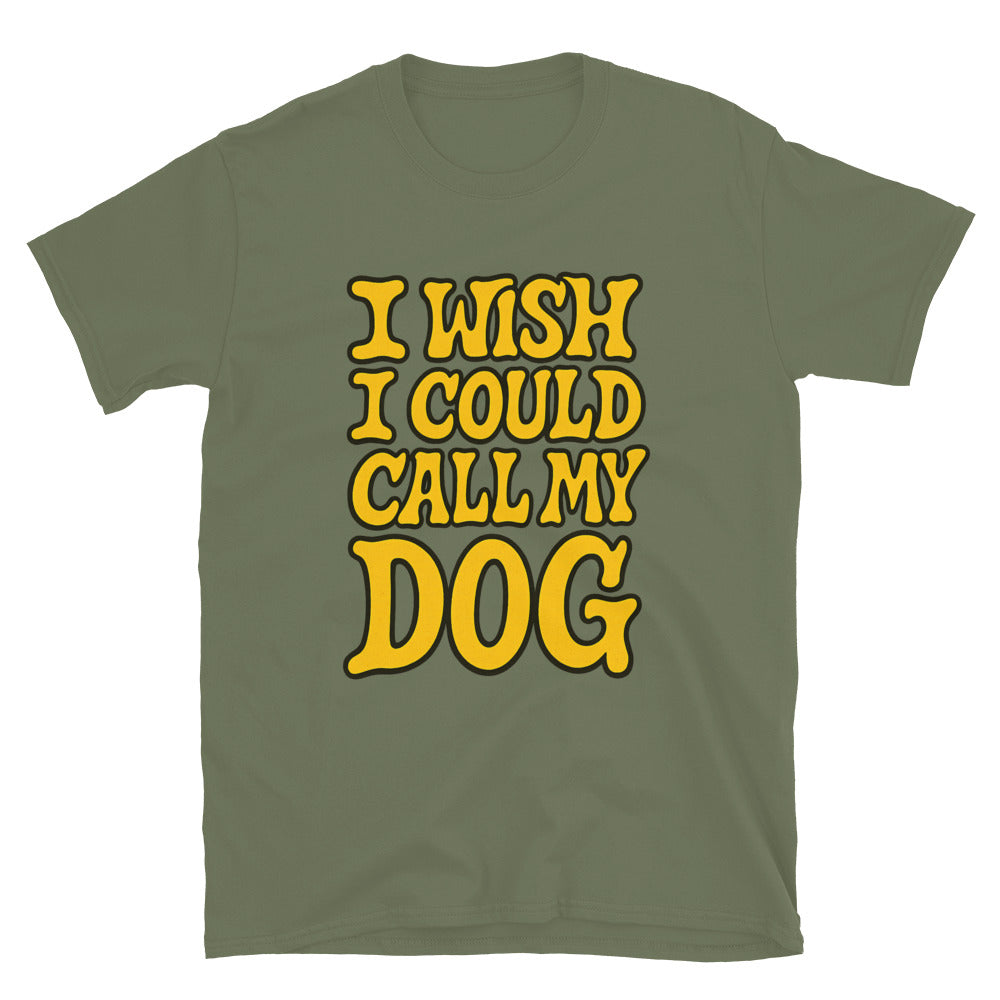 I Wish I Could Call My Dog T-Shirt