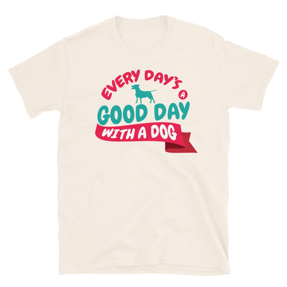 Every DayÃ¢â‚¬â„¢s A Good Day With A Dog T-Shirt