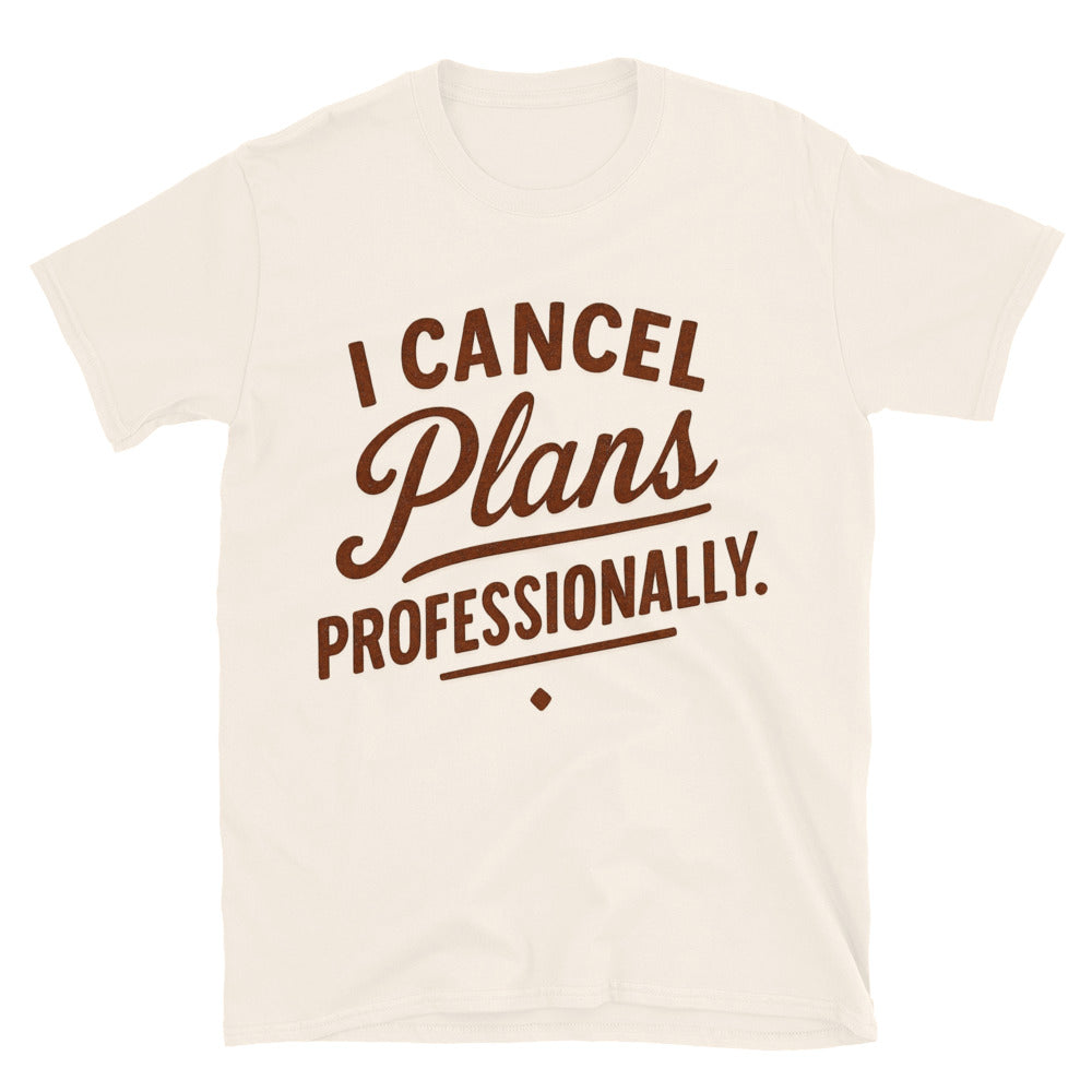 I Cancel Plans Professionally T-Shirt