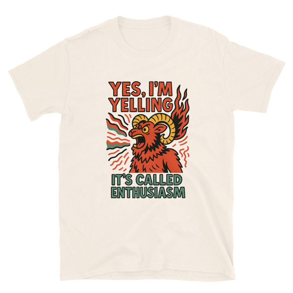 Aries: Yes, I'm Yelling. ItÃ¢â‚¬â„¢s Called Enthusiasm T-Shirt