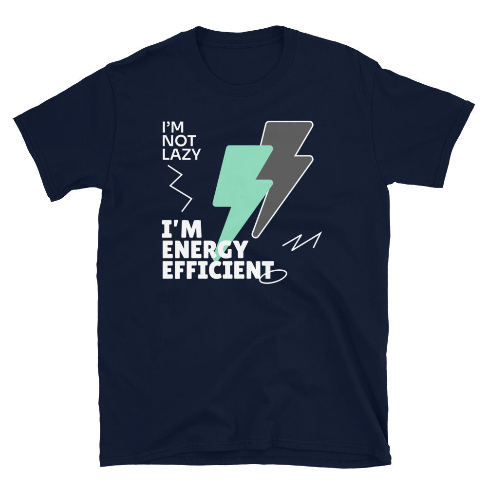 IÃ¢â‚¬â„¢m Not Lazy, IÃ¢â‚¬â„¢m Energy Efficient T-Shirt
