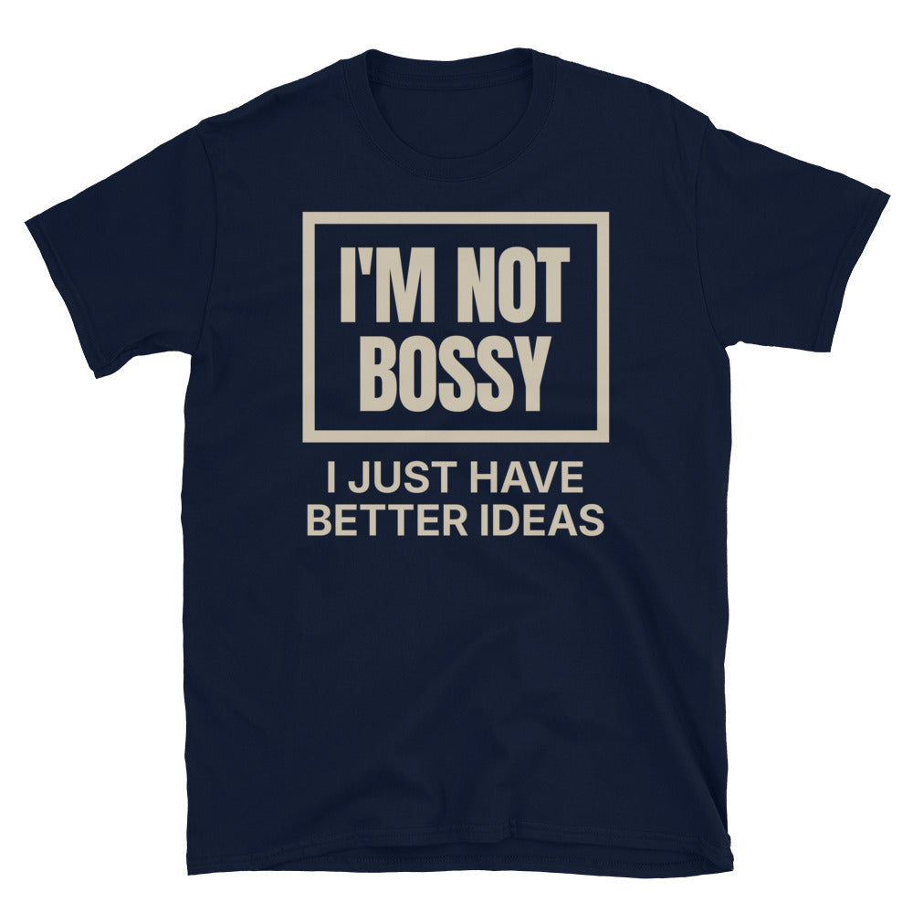 I'm Not Bossy, I Just Have Better Ideas T-Shirt