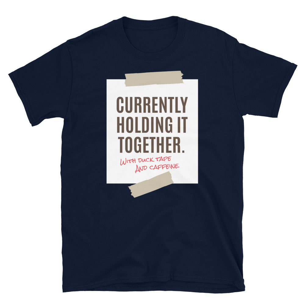 Currently Holding It Together. With Duck Tape And Caffeine. T-Shirt