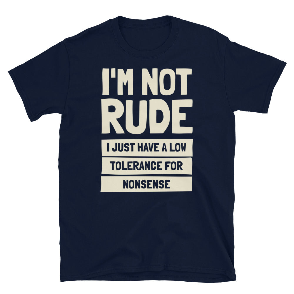 I'm Not Rude, I Just Have A Low Tolerance For Nonsense T-Shirt