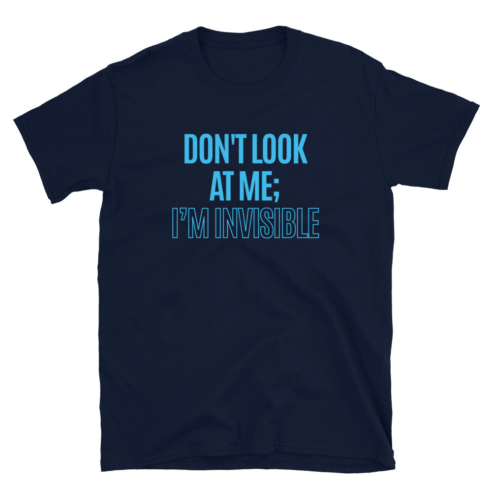 Don't Look At Me; IÃ¢â‚¬â„¢m Invisible T-Shirt