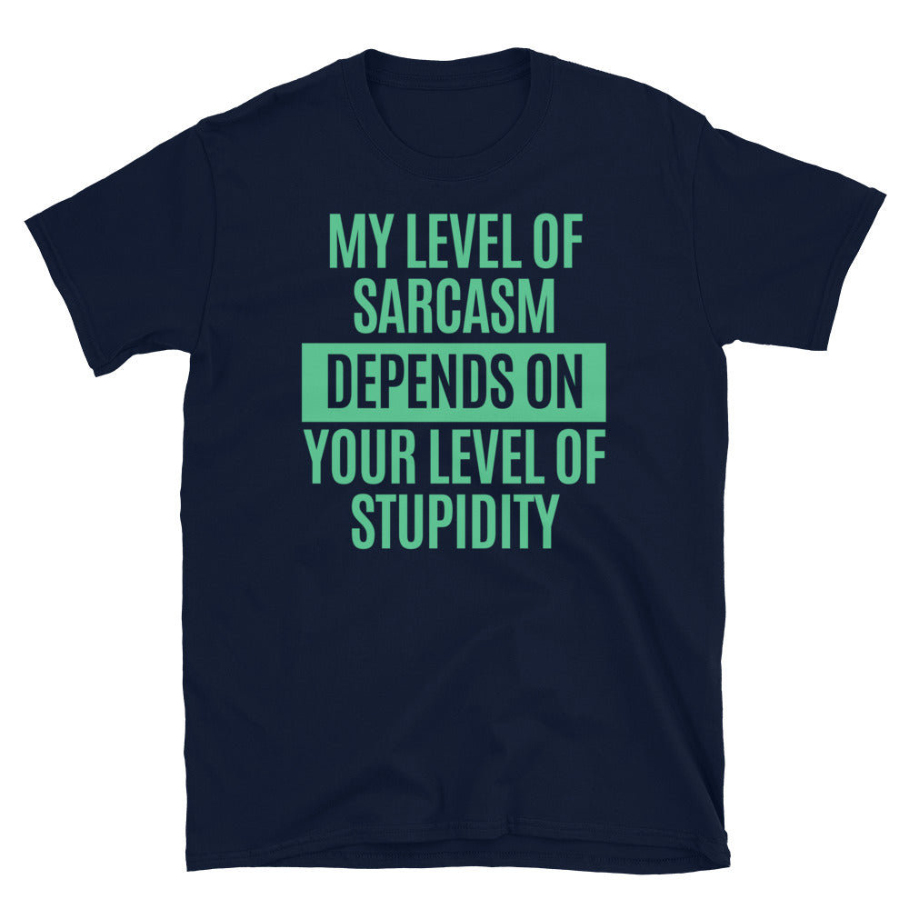 My Level Of Sarcasm Depends On Your Level Of Stupidity T-Shirt