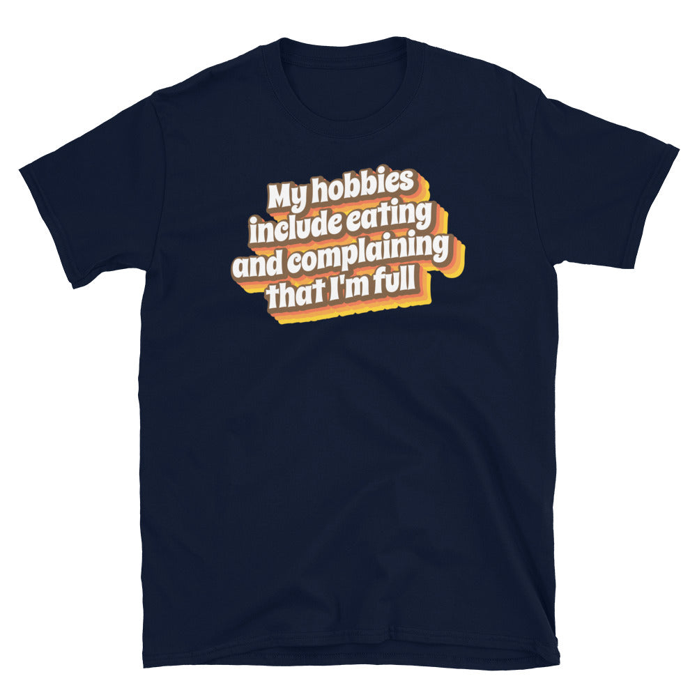 My Hobbies Include Eating And Complaining That I'm Full T-Shirt