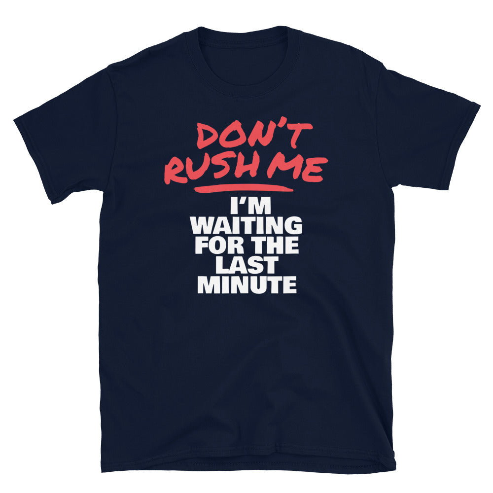 DonÃ¢â‚¬â„¢t Rush Me; IÃ¢â‚¬â„¢m Waiting For The Last Minute T-Shirt