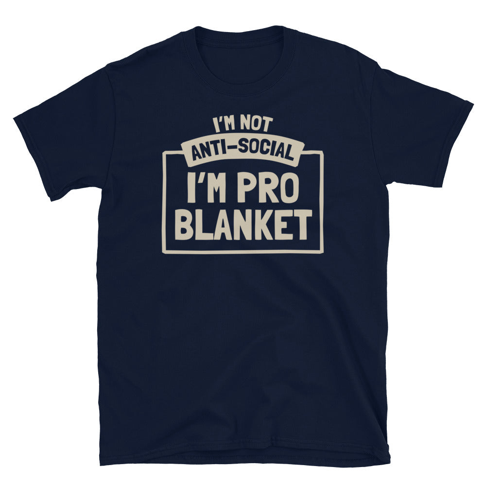 IÃ¢â‚¬â„¢m Not Anti-Social, IÃ¢â‚¬â„¢m Pro-Blanket T-Shirt