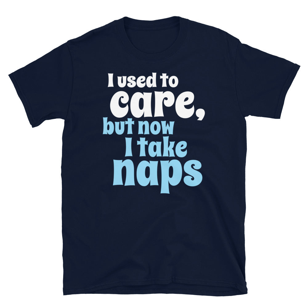 I Used To Care, But Now I Take Naps T-Shirt