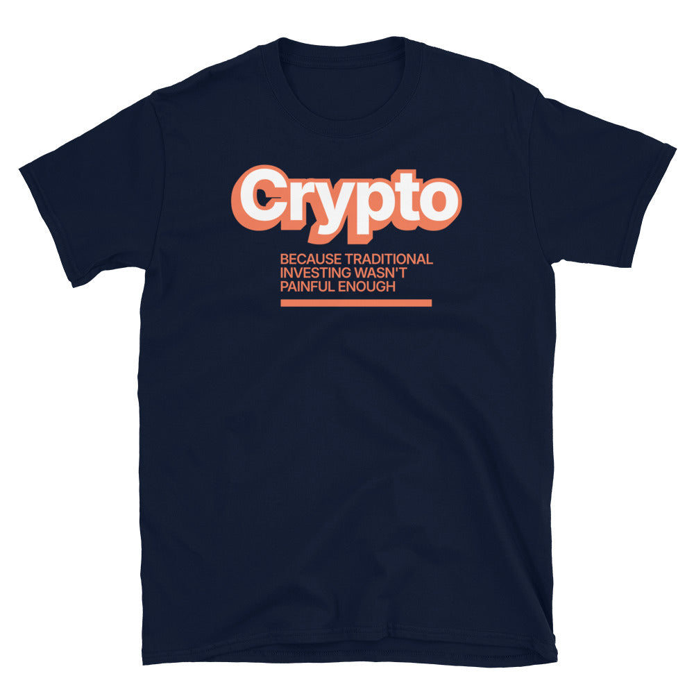 Crypto: Because Traditional Investing Wasn't Painful Enough T-Shirt