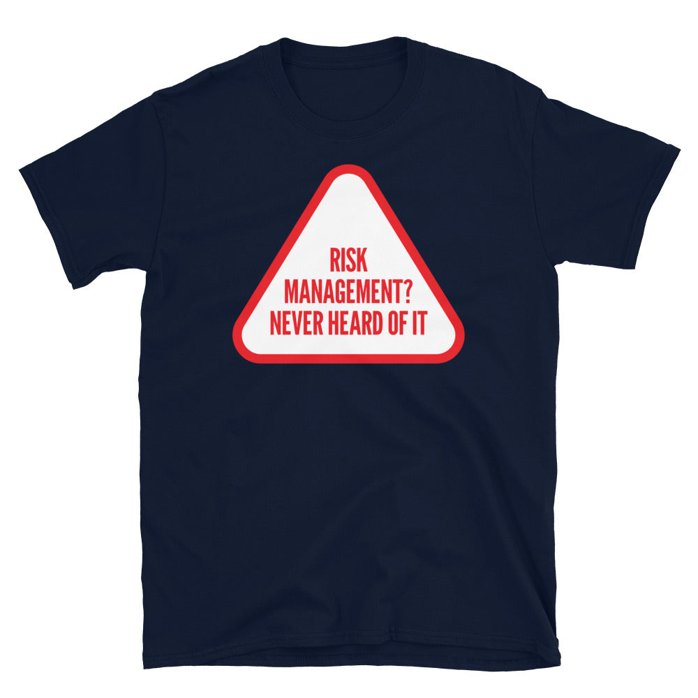 Risk Management? Never Heard Of It T-Shirt