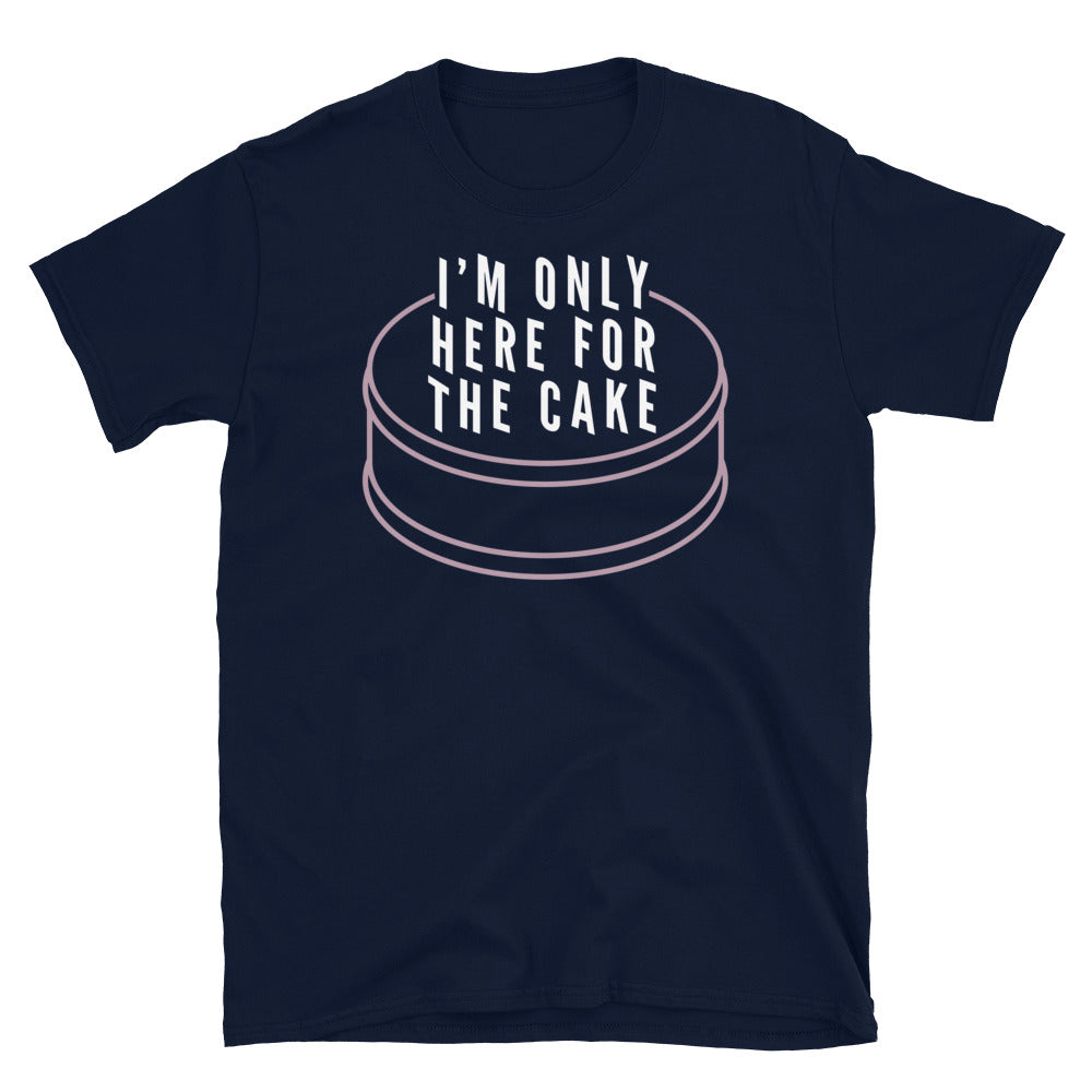 IÃ¢â‚¬â„¢m Only Here For The Cake T-Shirt