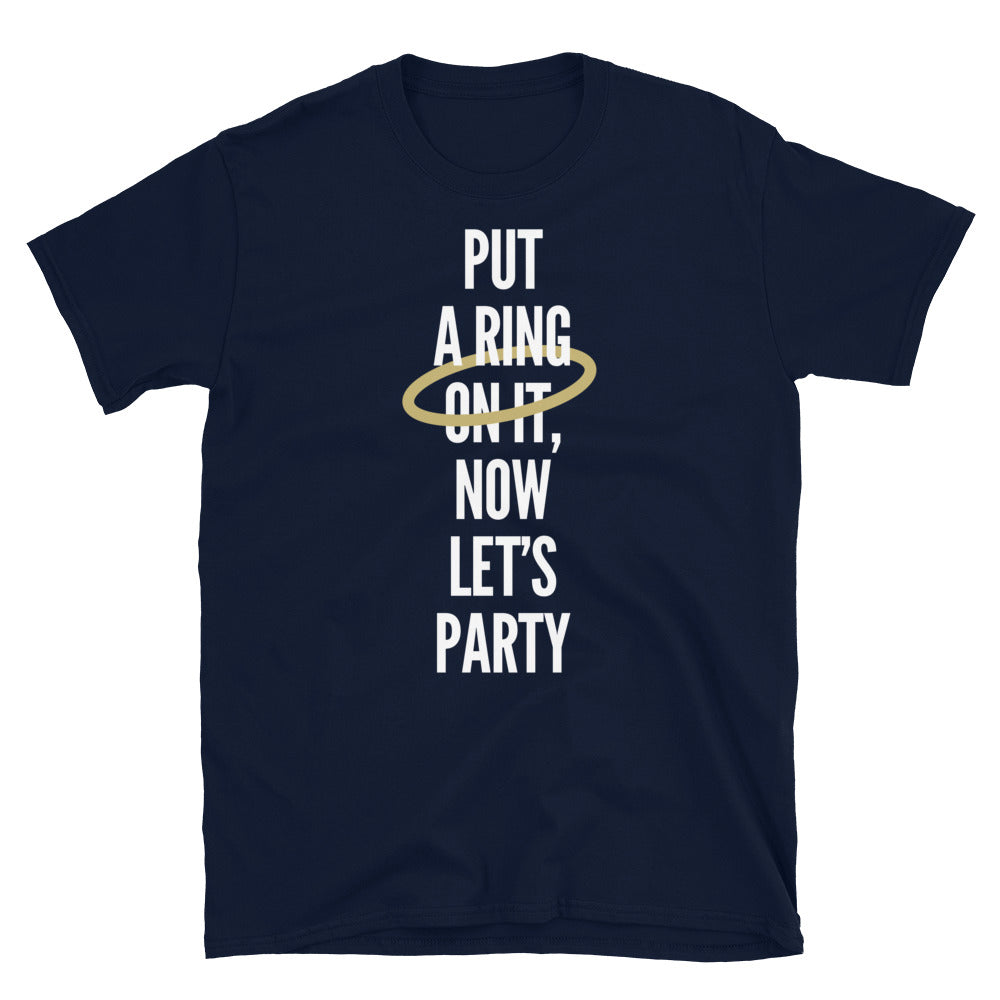 Put A Ring On It, Now LetÃ¢â‚¬â„¢s Party T-Shirt