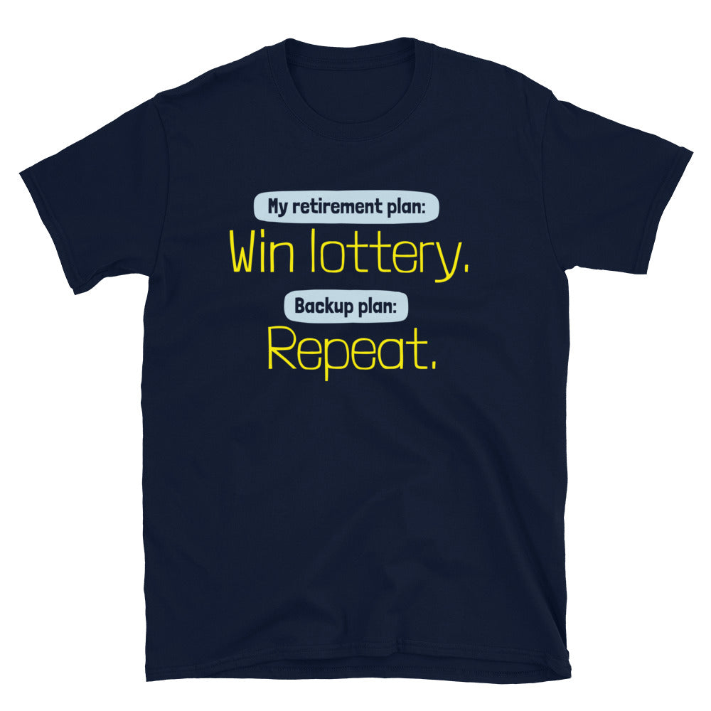 My Retirement Plan: Win Lottery. Backup Plan: Repeat T-Shirt