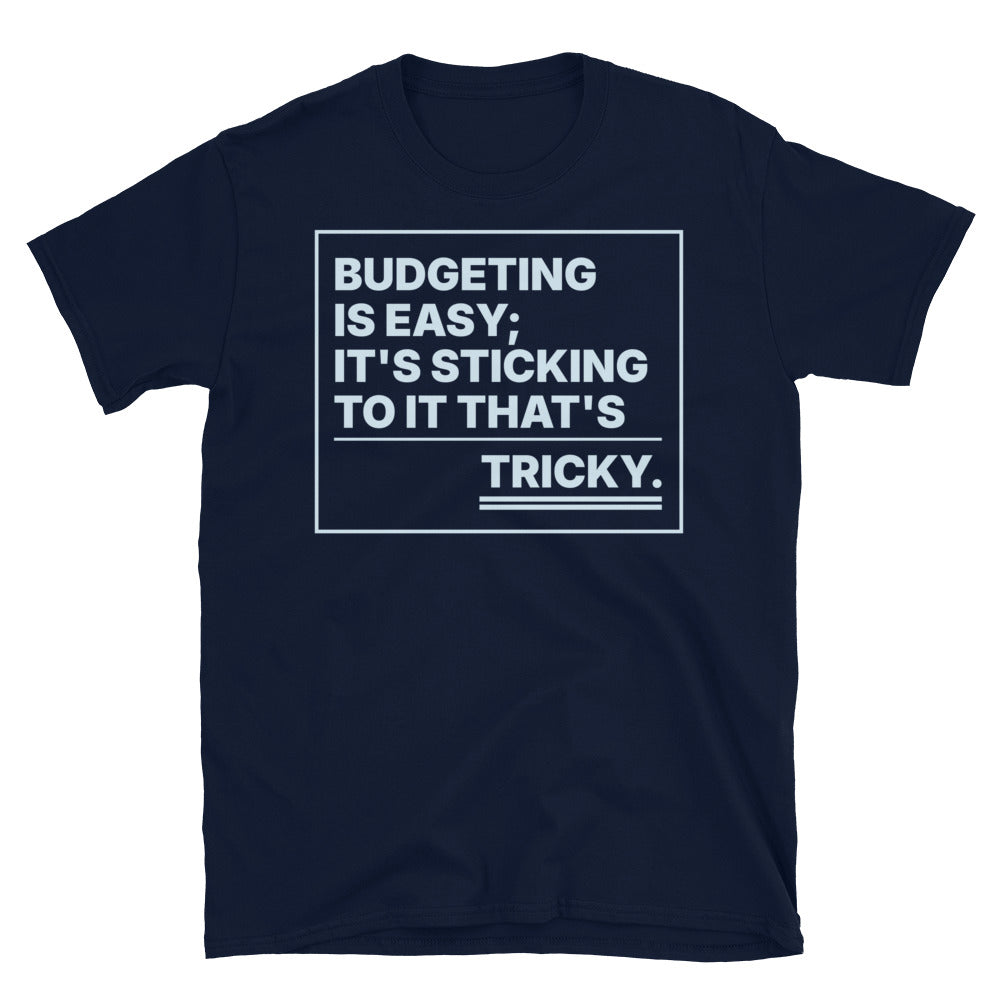 Budgeting Is Easy; It's Sticking To It That's Tricky T-Shirt