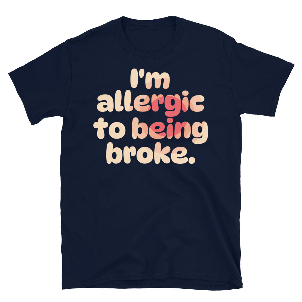 I'm Allergic To Being Broke T-Shirt