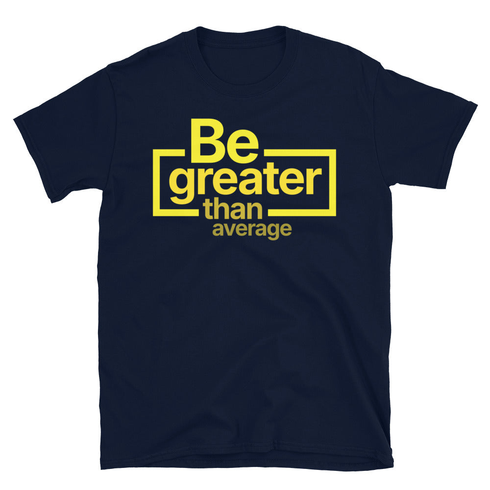 Be Greater Than Average T-Shirt