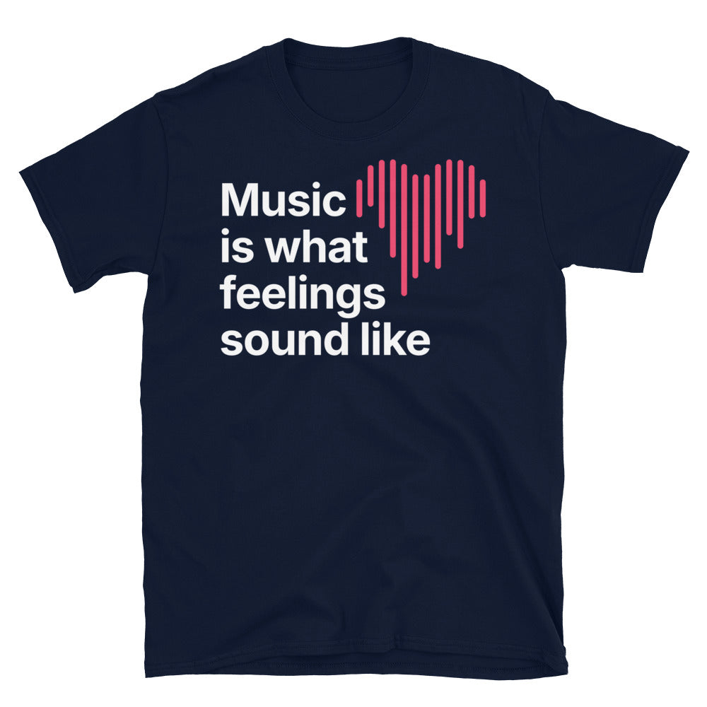 Music Is What Feelings Sound Like T-Shirt
