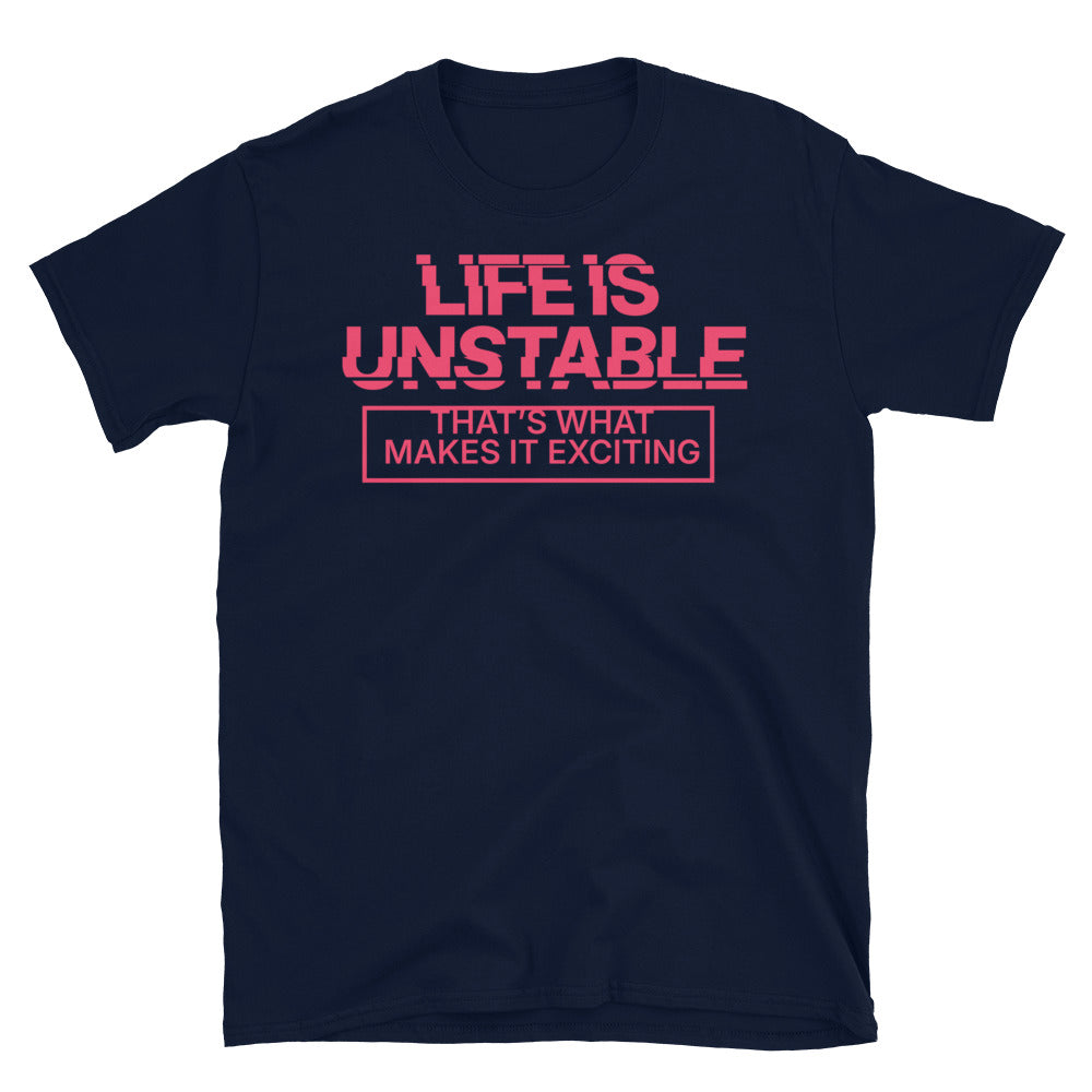 Life Is UnstableÃ¢â‚¬â€ThatÃ¢â‚¬â„¢s What Makes It Exciting T-Shirt