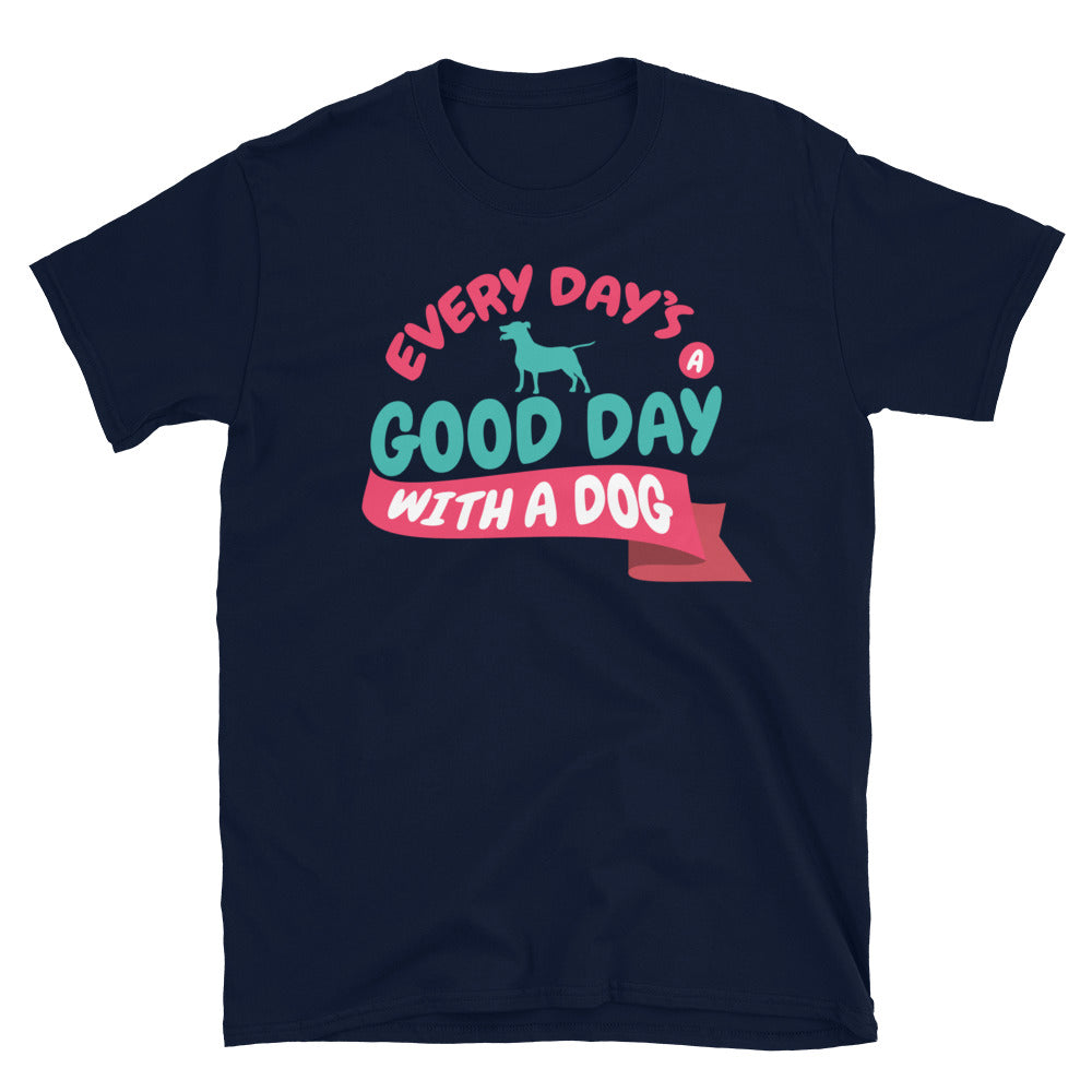 Every DayÃ¢â‚¬â„¢s A Good Day With A Dog T-Shirt