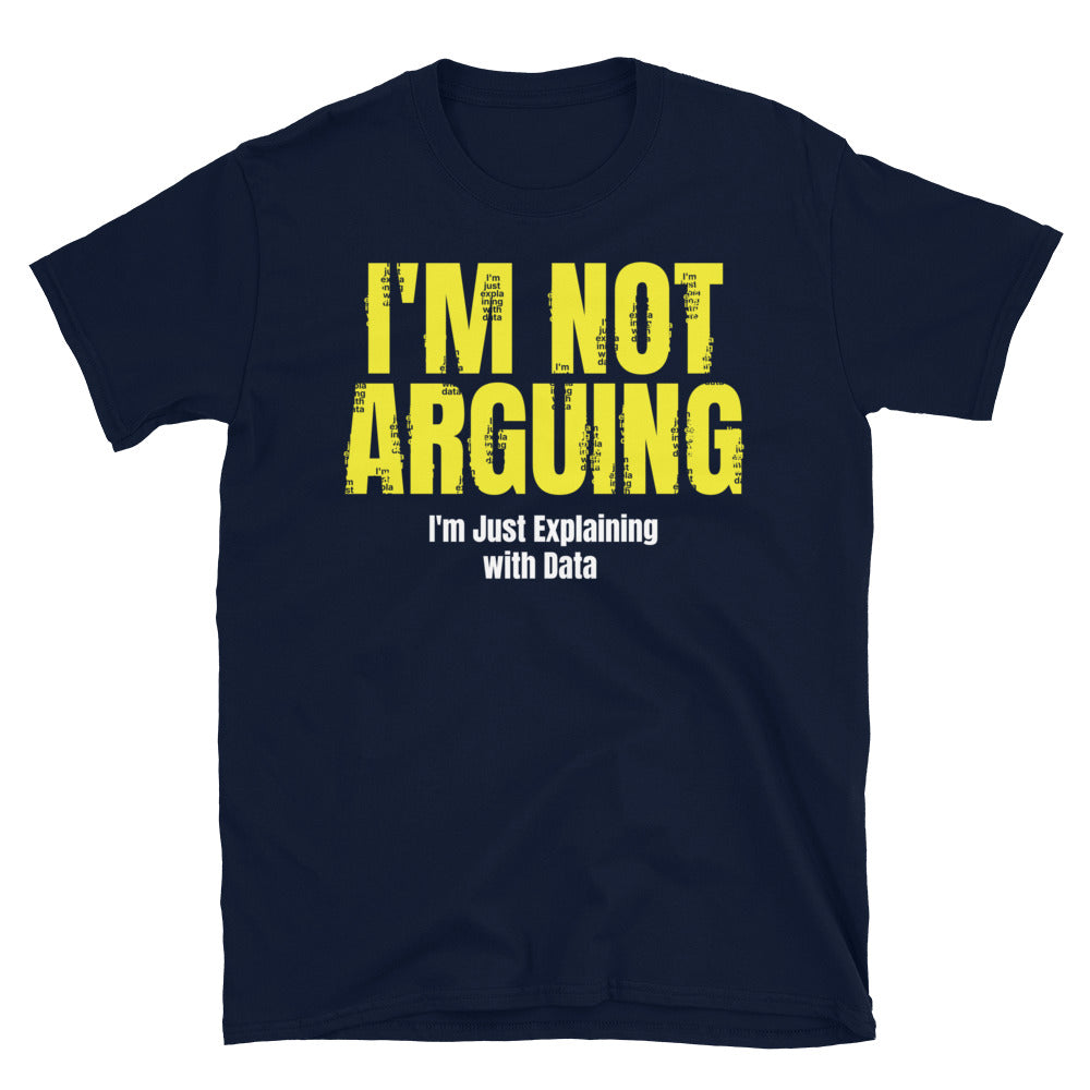 I'm Not Arguing, I'm Just Explaining With Data T-Shirt