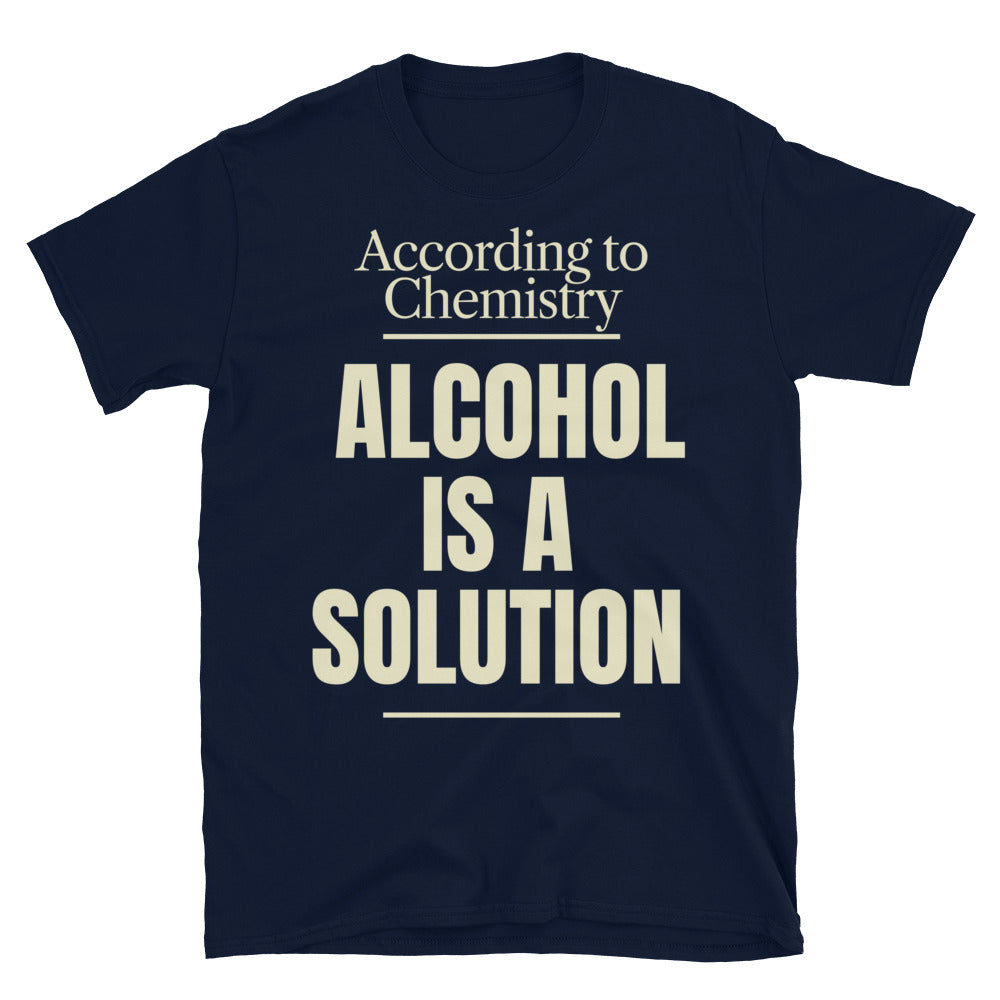 According To Chemistry, Alcohol Is A Solution T-Shirt