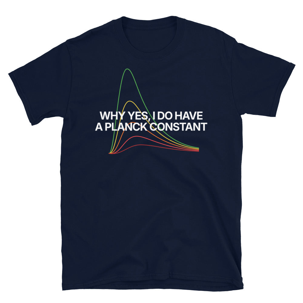 Why Yes, I Do Have A Planck Constant T-Shirt