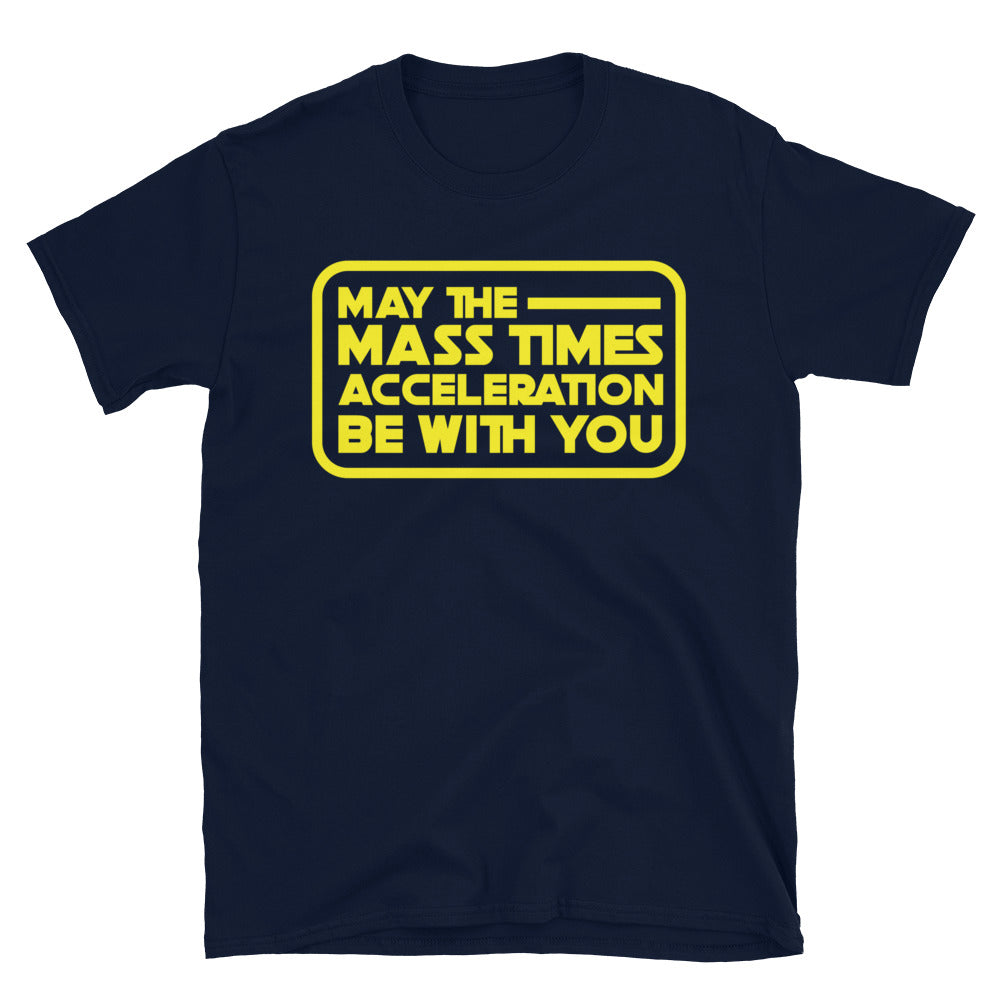 May The Mass Times Acceleration Be With You T-Shirt