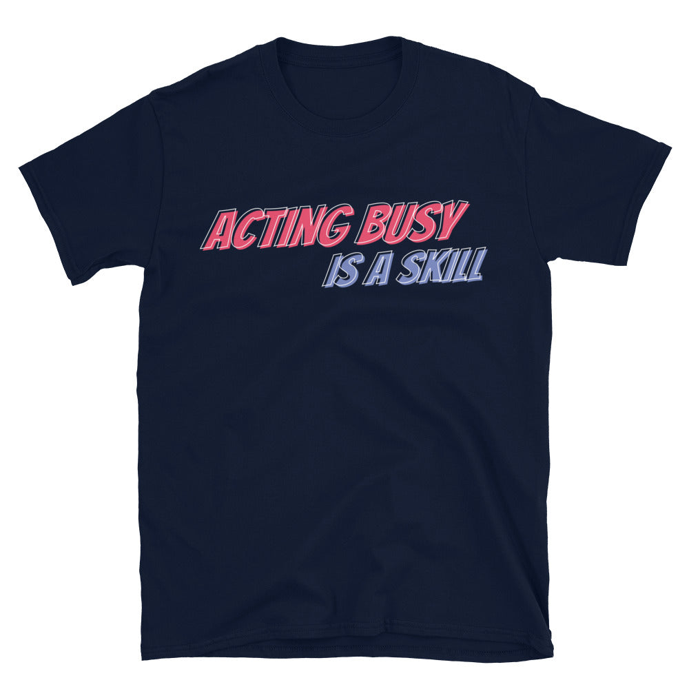 Acting Busy Is A Skill T-Shirt