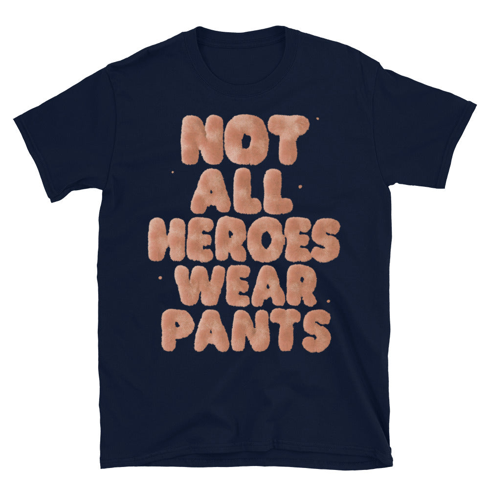 Not All Heroes Wear Pants T-Shirt