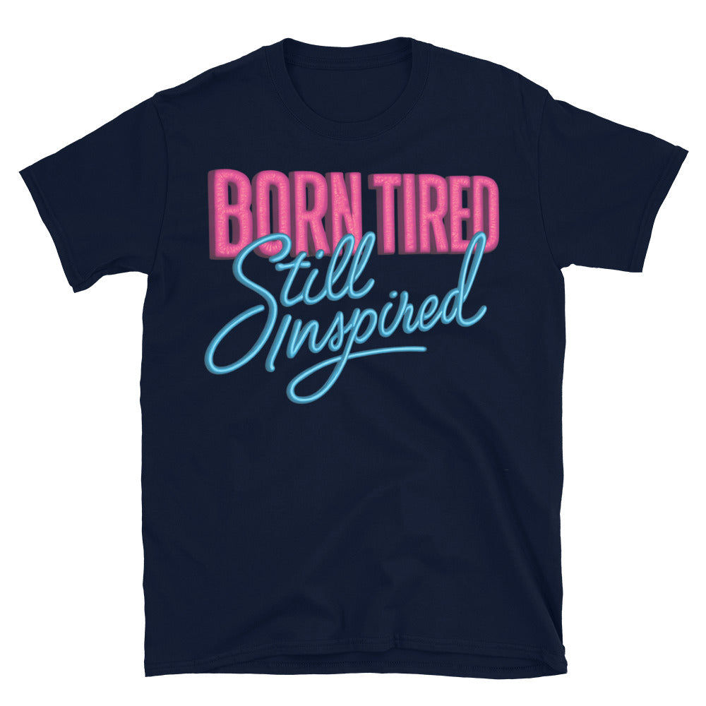 Born Tired Still Inspired T-Shirt