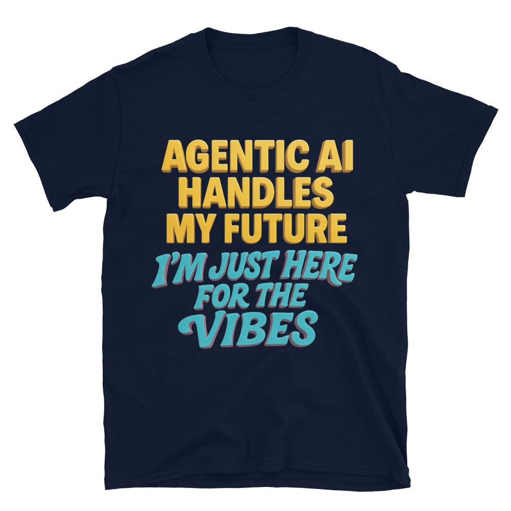 Agentic AI Handles My Future. I'm Just Here For The Vibes T-Shirt