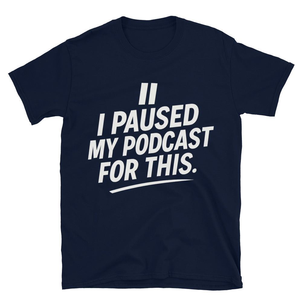 I Paused My Podcast For This T-shirt