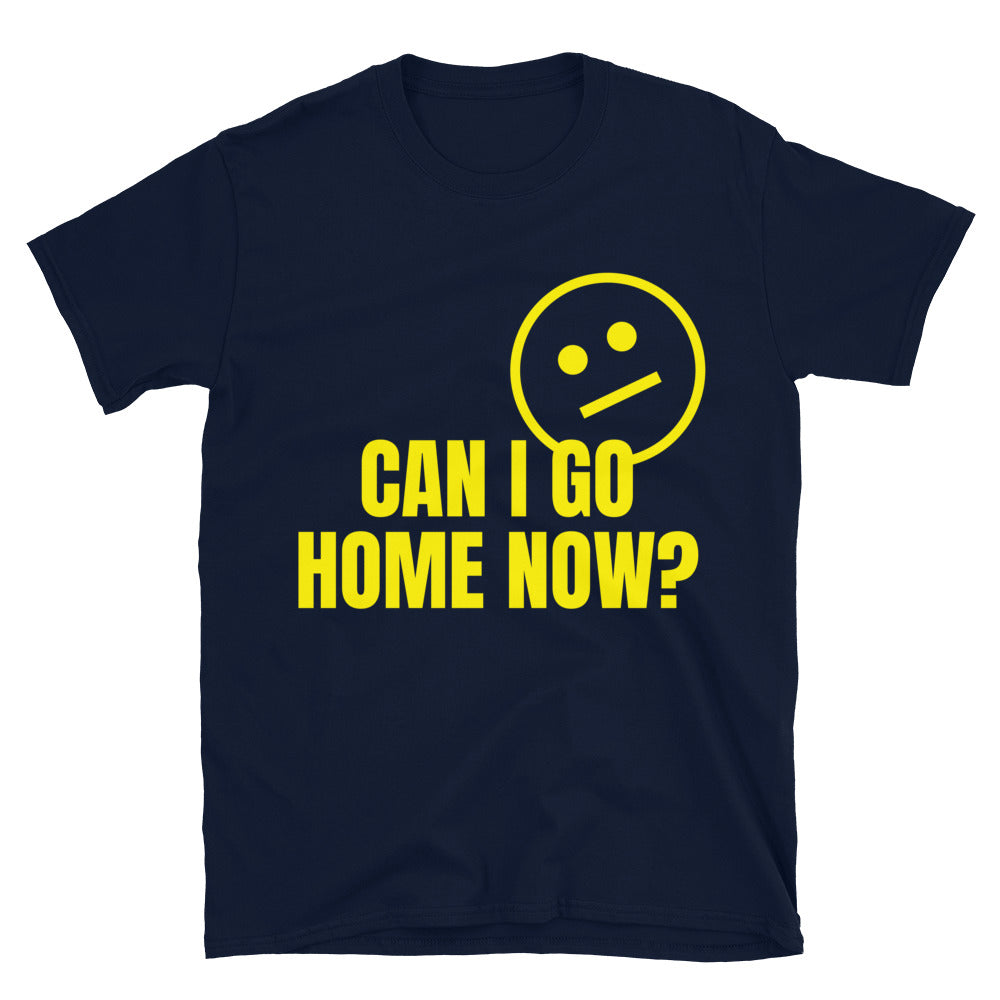 Can I Go Home Now? T-Shirt