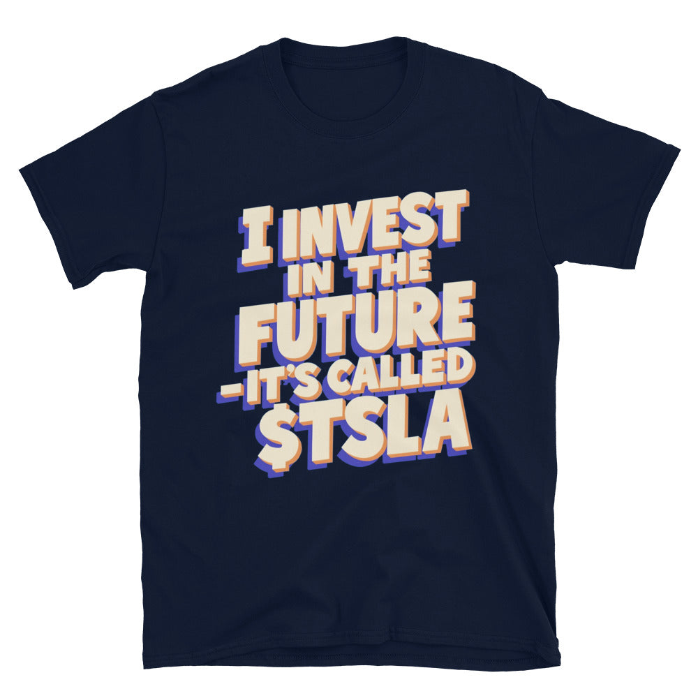 I Invest In The Future Ã¢â‚¬â€œ ItÃ¢â‚¬â„¢s Called $TSLA T-Shirt
