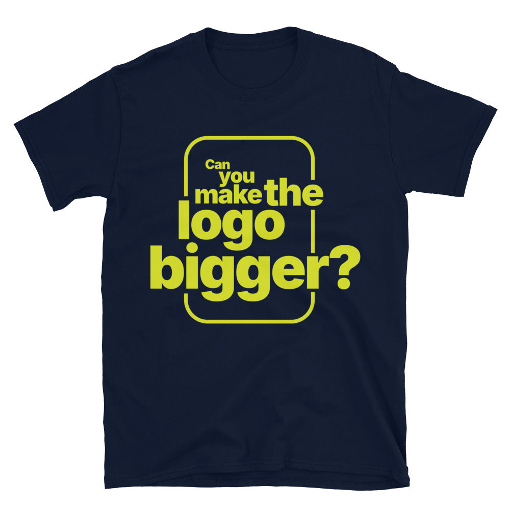 Can You Make The Logo Bigger? T-Shirt