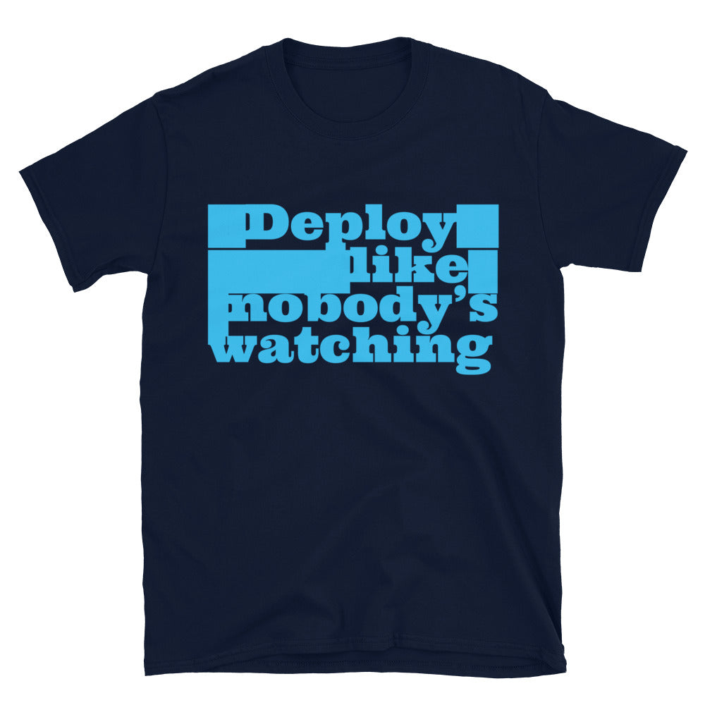 Deploy Like NobodyÃ¢â‚¬â„¢s Watching T-Shirt