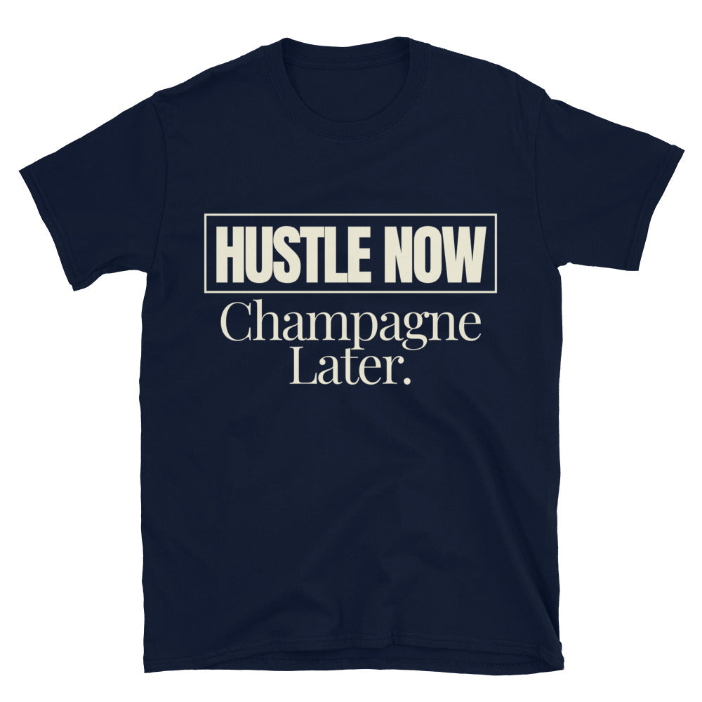 Hustle Now, Champagne Later T-Shirt